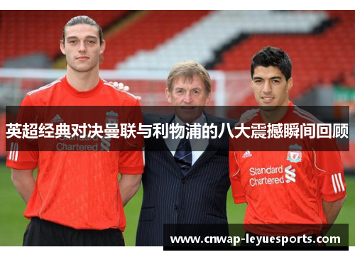 英超经典对决曼联与利物浦的八大震撼瞬间回顾 英超经典对决曼联与利物浦的八大震撼瞬间回顾
