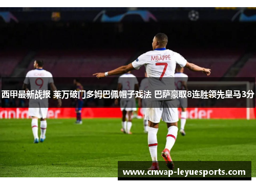 西甲最新战报 莱万破门多姆巴佩帽子戏法 巴萨豪取8连胜领先皇马3分 西甲最新战报 莱万破门多姆巴佩帽子戏法 巴萨豪取8连胜领先皇马3分