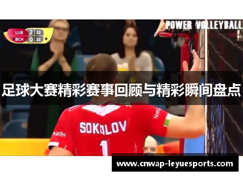 足球大赛精彩赛事回顾与精彩瞬间盘点 足球大赛精彩赛事回顾与精彩瞬间盘点