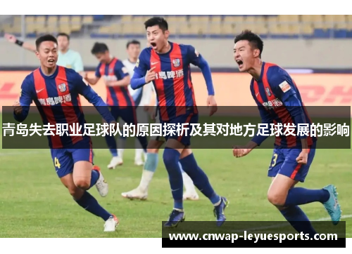青岛失去职业足球队的原因探析及其对地方足球发展的影响 青岛失去职业足球队的原因探析及其对地方足球发展的影响