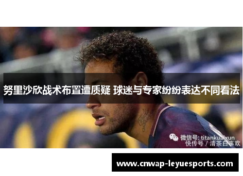 努里沙欣战术布置遭质疑 球迷与专家纷纷表达不同看法